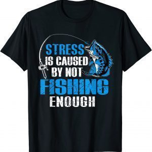 Stress Is Caused By Not Fishing Enough Love Fishing Classic Shirt