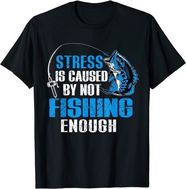 Stress Is Caused By Not Fishing Enough Love Fishing Classic Shirt