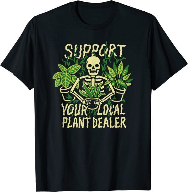 Support Your Local Plant Dealer Skeleton 2022 Shirt