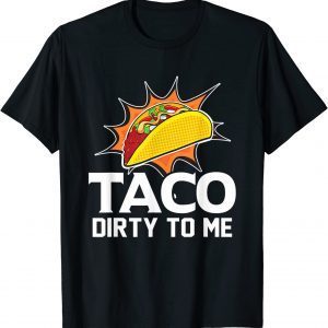 Taco Dirty To Me Apparel 2022 Shirt