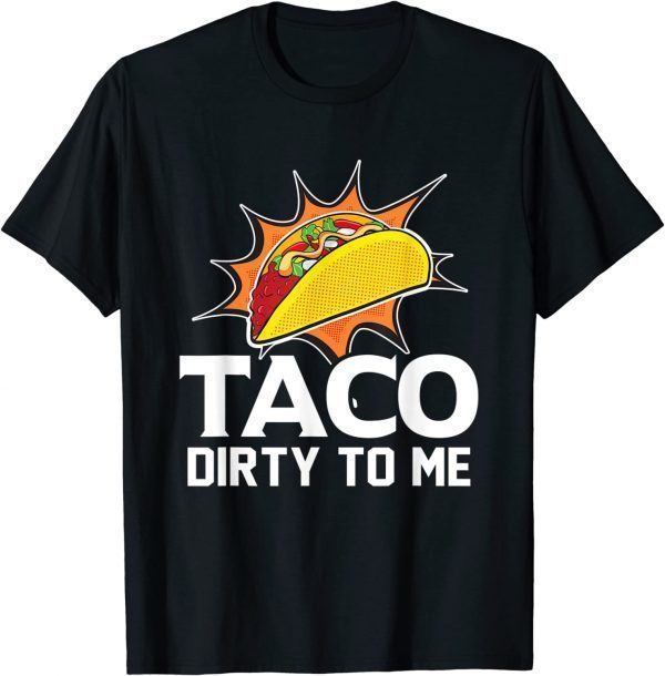 Taco Dirty To Me Apparel 2022 Shirt