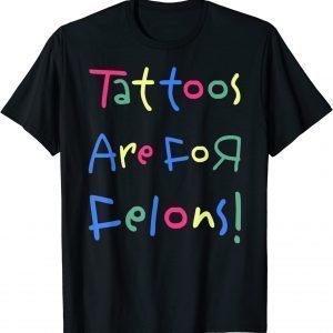 Tattoos Are For Felons! Classic Shirt