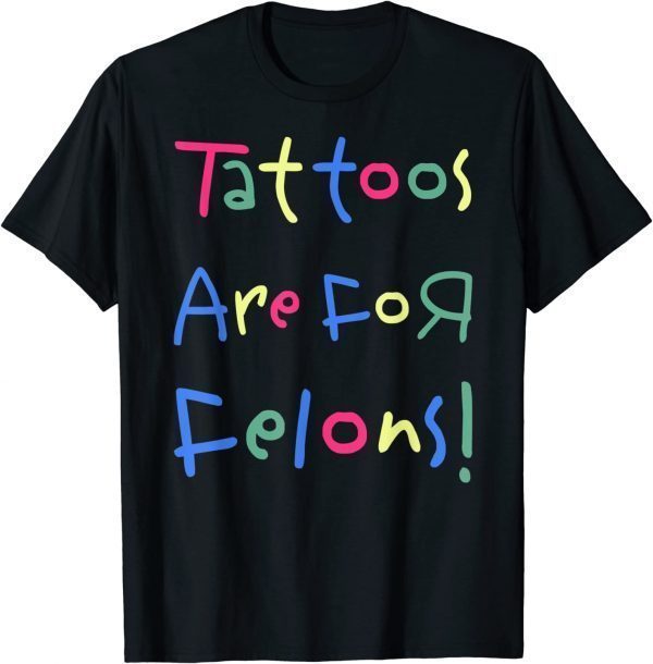 Tattoos Are For Felons! Classic Shirt