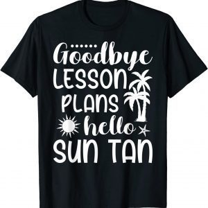 Teacher Summer Break Goodbye Lesson Plans Hello Suntan 2022 Shirt