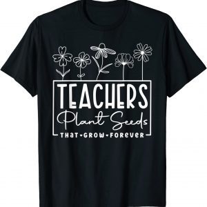 Teachers Plant Seed That Grow Forever Teacher Appreciation Classic Shirt