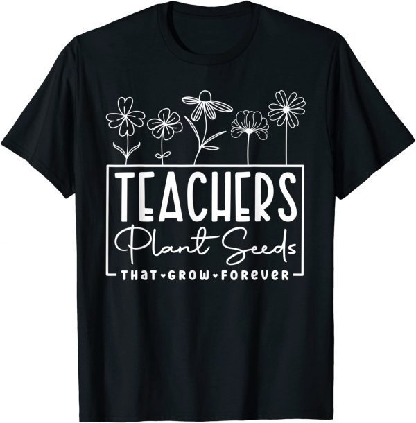 Teachers Plant Seed That Grow Forever Teacher Appreciation Classic Shirt