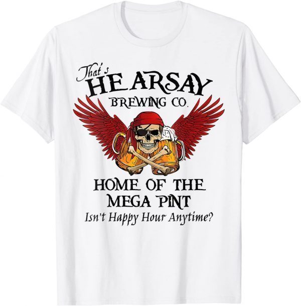 That's Hearsay Brewing Co Home Of The Mega Pint Pirate Skull 2022 Shirt
