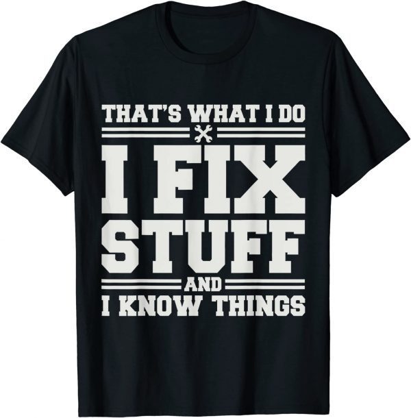 That's What I Do I Fix Stuff And I Know Things Classic Shirt