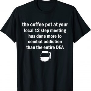 The Coffee Pot At Your Local 12 Step Meeting Has Done More Classic Shirt