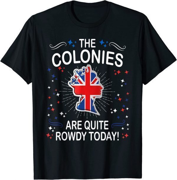 The Colonies Are Quite Rowdy Today Fourth 4th July 2022 Shirt