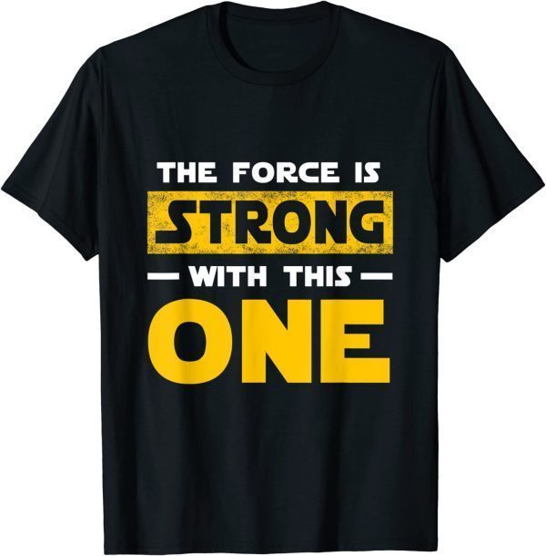 The Force Strong With This One 2022 Shirt