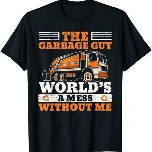 The Garbage Guy World's A Mess Without Me 2022 Shirt