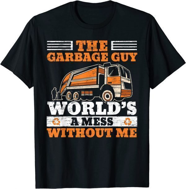 The Garbage Guy World's A Mess Without Me 2022 Shirt