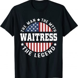 The Man The Myth The Legend Waitress USA Flag 4th Of July T-Shirt