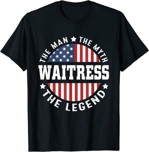 The Man The Myth The Legend Waitress USA Flag 4th Of July T-Shirt