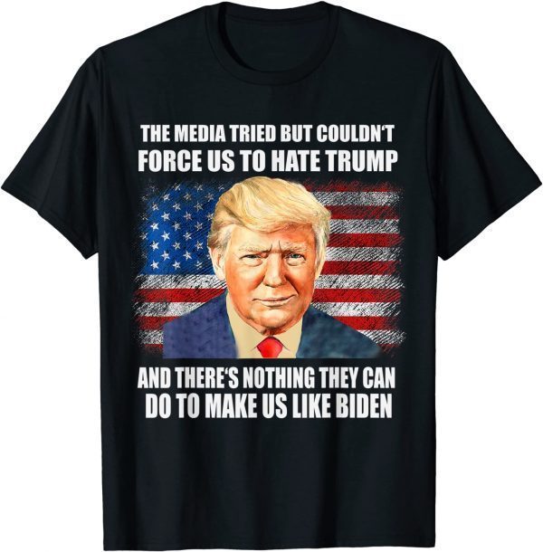The Media Tried But Couldn't Force Us To Hate Trump T-Shirt