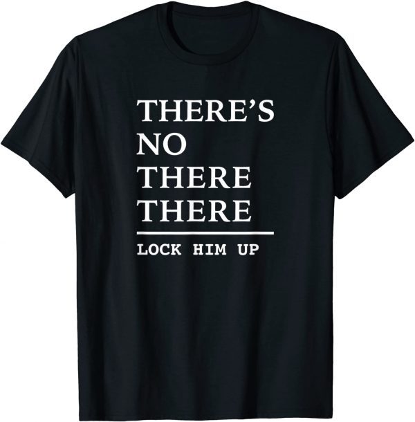 There’s No There There Political Justice 2022 Shirt