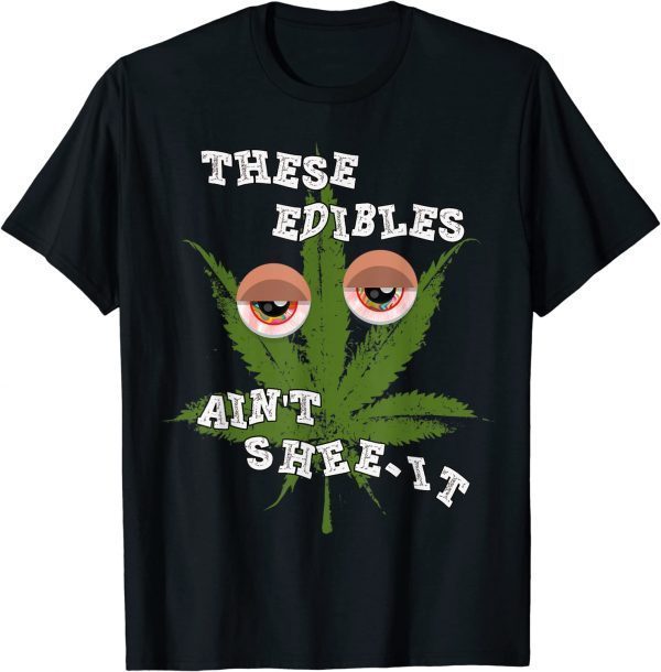 These Edibles Ain't Shee-it T-Shirt