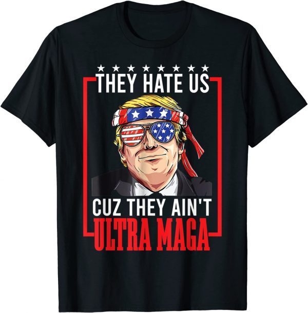 They Hate US cuz they ain't Ultra Maga Proud Pro Trump 2022 ShirtThey Hate US cuz they ain't Ultra Maga Proud Pro Trump 2022 Shirt