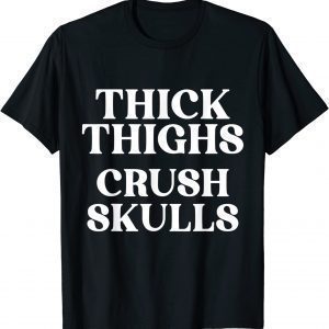 Thick Thighs Crush Skulls 2022 Shirt