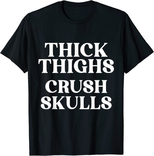 Thick Thighs Crush Skulls 2022 Shirt