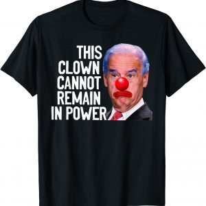 This Clown Cannot Remain In Power Biden Political 2022 Shirt