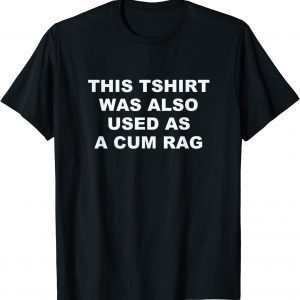 This Was Also Used As A Cum Rag Classic Shirt