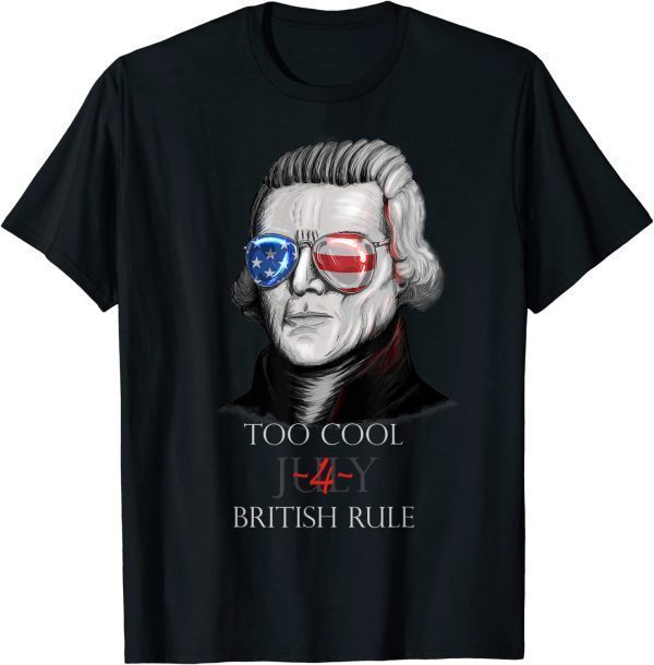 Thomas Jefferson "Too Cool For British Rule" - 4th July Classic Shirt