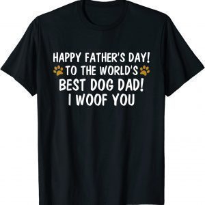 To The World's Best Dog Dad I Woof You - Happy Father's Day 2022 Shirt