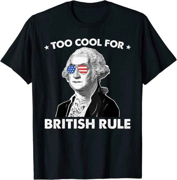 Too Cool For British Rule George Sloshington 4th of July 2022 Shirt