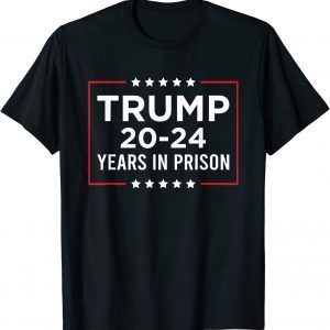 Trump 20-24 Years In Prison - Trump Is A Criminal 2022 Shirt