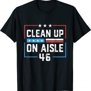 Trump 2024 Back America Clean Up On Aisle 46 Anti Joe Biden 2022 Shirt