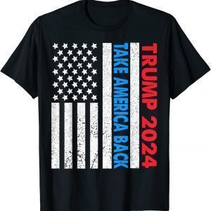 Trump 2024 Flag Take America Back 2024 Election Pro Trump 2022 Shirt