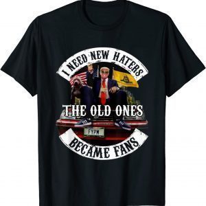 Trump I Need New Haters The Old Ones Became Fans 2022 Shirt
