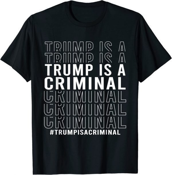 Trump Is A Criminal 2022 Shirt