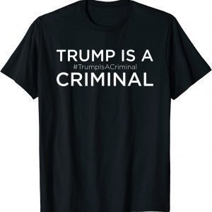 Trump Is A Criminal - Trump For Prison Classic Shirt