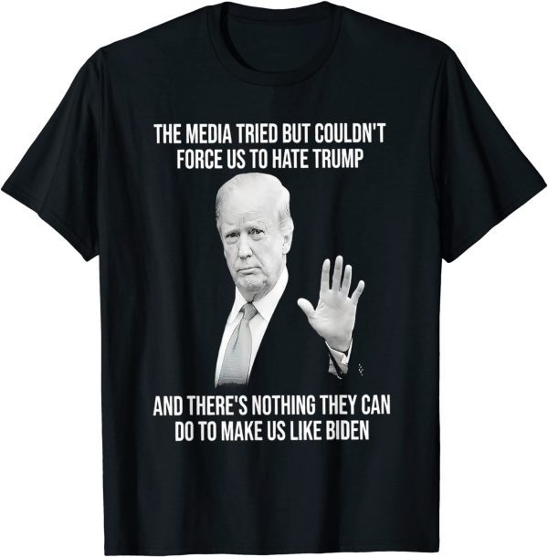 Trump The Media Tried But Couldn’t Force Us To Hate Trump Classic Shirt