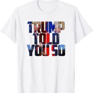 Trump Told You So American Flag 4th Of July Support Trump T-Shirt