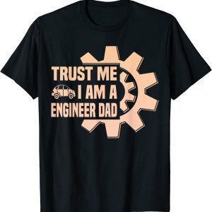 Trust me i am a engenieer Dad Father Day 2022 Shirt