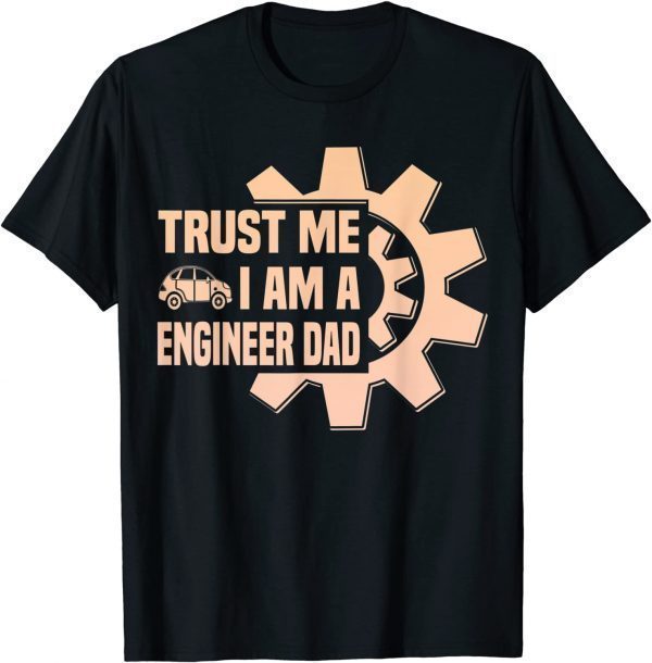 Trust me i am a engenieer Dad Father Day 2022 Shirt