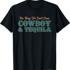 Two Things We Don't Chase Cowboys And Tequila Cowhide Classic Shirt