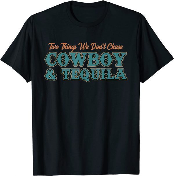 Two Things We Don't Chase Cowboys And Tequila Cowhide Classic Shirt