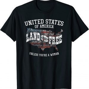 USA Land of the Free Unless You're A Woman 2022 Shirt