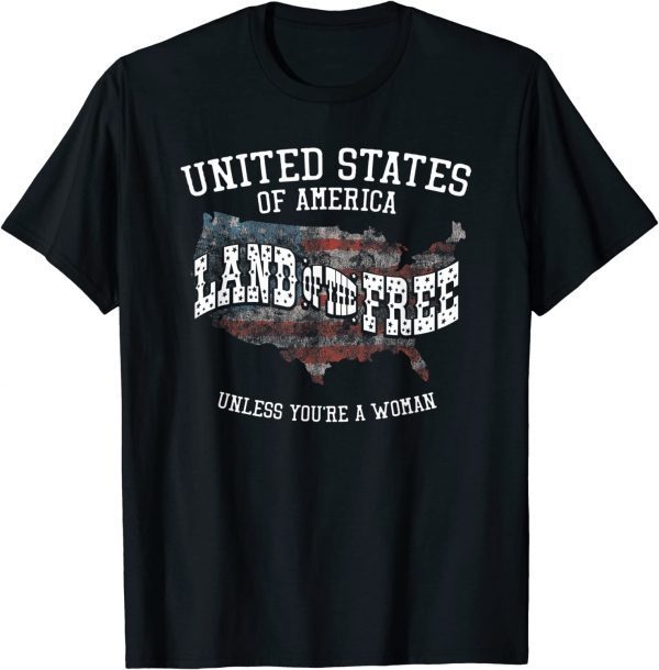USA Land of the Free Unless You're A Woman 2022 Shirt