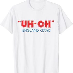 Uh Oh England 1776 4th of July Patriotic USA 2022 Shirt