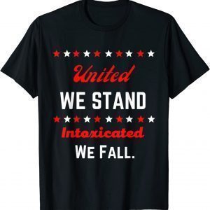 United We Stand Intoxicated We Fall July 4th T-Shirt