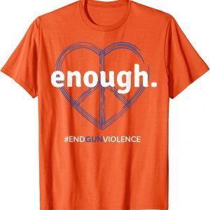 Uvalde Enough End Gun Violence National Gun Violence Awareness Day 2022 Shirt