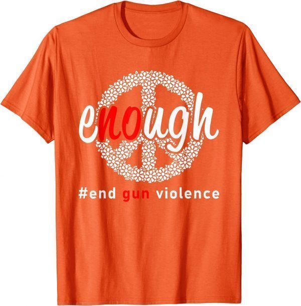 Uvalde Enough End Gun Violence No Gun Awareness Day Wear Orange 2022 Shirt