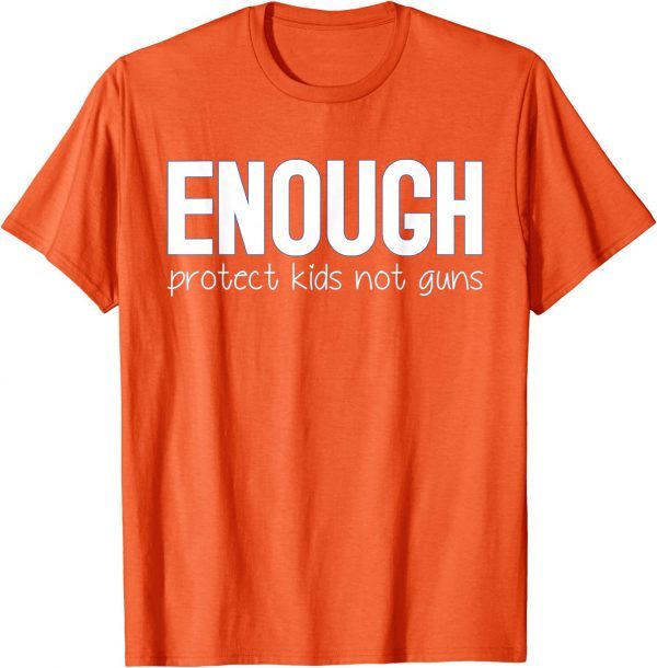 Uvalde Enough Protect Kids Not Guns Wear Orange 2022 Shirt