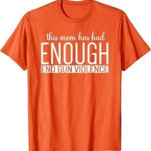 Uvalde No gun This Mom Has Had Enough End Gun Violence ENOUGH 2022 Shirt